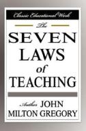 The Seven Laws Of Teaching di John Milton Gregory edito da Filiquarian Publishing