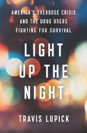 Light Up the Night: America's Overdose Crisis and the Drug Users Fighting for Survival di Travis Lupick edito da NEW PR
