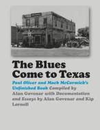 The Blues Come to Texas di Paul Oliver edito da Texas A&M University Press