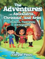 The Adventures Of Alexandria, Christian, And Ariel di Penco Coryse Penco edito da 1st Book Library