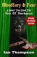 Bloodfury & Fear: A Short Tale from the Era of Darkness di Ian Thompson edito da LIGHTNING SOURCE INC