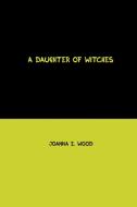 A Daughter of Witches di Joanna Wood edito da LIGHTNING SOURCE INC