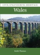 Thomas, K: Civil Engineering Heritage in Wales di Keith Thomas edito da The History Press Ltd