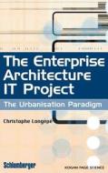 The Enterprise Architecture It Project: The Urbanisation Paradigm di Christophe Longepe edito da ELSEVIER SCIENCE & TECHNOLOGY