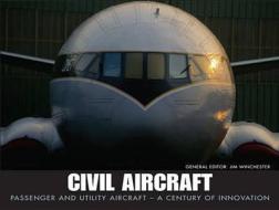 Civil Aircraft: Passenger and Utility Aircraft - A Century of Innovation di Winchester, Jim Winchester edito da Amber