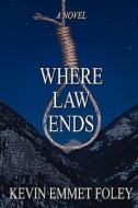 Where Law Ends di Kevin Emmet Foley edito da Pronghorn Press