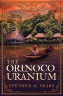 The Orinoco Uranium di Stephen O. Sears edito da INDIGO RIVER PUB