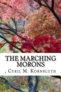 The Marching Morons di Cyril M. Kornbluth edito da Createspace Independent Publishing Platform