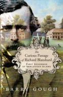 The Curious Passage of Richard Blanshard: First Governor of Vancouver Island di Barry Gough edito da HARBOUR PUB