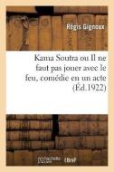 Kama Soutra Ou Il Ne Faut Pas Jouer Avec Le Feu, Com die En Un Acte di Gignoux-R edito da Hachette Livre - BNF