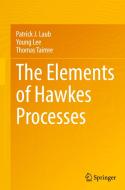 The Elements Of Hawkes Processes di Patrick J. Laub, Young Lee, Thomas Taimre edito da Springer Nature Switzerland AG