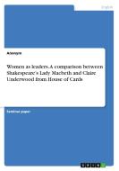 Women as leaders. A comparison between Shakespeare's Lady Macbeth and Claire Underwood from House of Cards di Anonym edito da GRIN Verlag