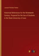 Historical References for the Nineteenth Century. Prepared for the Use of Students in the State University of Iowa di Leonard Fletcher Parker edito da Outlook Verlag