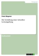 Die Gestaltung Einer Virtuellen Lernumgebung di Franz Wegener edito da Grin Verlag