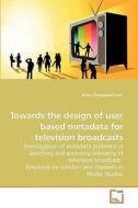 Towards the design of user based metadata for television broadcasts di Brian Kirkegaard Lunn edito da VDM Verlag