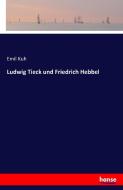 Ludwig Tieck und Friedrich Hebbel di Emil Kuh edito da hansebooks