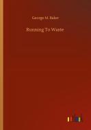 Running To Waste di George M. Baker edito da Outlook Verlag