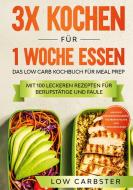 3x kochen für 1 Woche essen: Das Low Carb Kochbuch für Meal Prep - Mit 100 leckeren Rezepten für Berufstätige und Faule di Low Carbster edito da Books on Demand