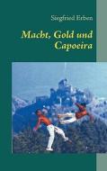Macht, Gold und Capoeira di Siegfried Erben edito da Books on Demand