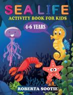 Sea Life Activity Book For Kids 4-6 years di Roberta Sootie edito da Roberta Sootie