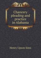 Chancery Pleading And Practice In Alabama di Henry Upson Sims edito da Book On Demand Ltd.