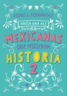 Había Una Vez... Mexicanas Que Hicieron Historia 2 / Once Upon a Time... Mexican Women Who Made History 2 di Pedro J. Fernandez edito da ALFAGUARA JUVENIL