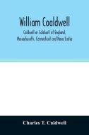 William Coaldwell, Caldwell or Coldwell of England, Massachusetts, Connecticut and Nova Scotia di Charles T. Caldwell edito da Alpha Editions