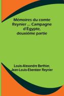 Mémoires du comte Reynier ... Campagne d'Égypte, deuxième partie di Louis-Alexandre Berthier, Jean-Louis-Ebenézer Reynier edito da Alpha Editions