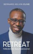 Retreat! Reflections for Busy Businessmen di Bernard Kelvin Clive edito da Bernard Kelvin Clive