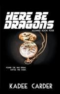Here Be Dragons di Kadee Carder edito da LIGHTNING SOURCE INC