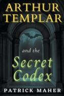 Arthur Templar and the Secret Codex di Patrick Maher edito da Patrick Maher
