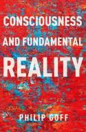 Consciousness and Fundamental Reality di Goff edito da OXFORD UNIV PR