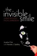 The Invisible Smile: Living Without Facial Expression di Jonathan Cole, Henrietta Spalding edito da OXFORD UNIV PR