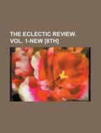 The Eclectic Review. Vol. 1-New [8th] di Unknown Author, Anonymous edito da Rarebooksclub.com