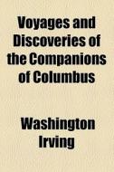Voyages And Discoveries Of The Companions Of Columbus di Washington Irving edito da General Books Llc