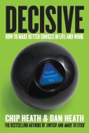 Decisive: How to Make Better Choices in Life and Work di Chip Heath, Dan Heath edito da CROWN PUB INC