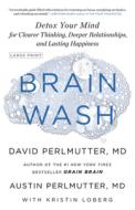 Brain Wash: Detox Your Mind for Clearer Thinking, Deeper Relationships, and Lasting Happiness di David Perlmutter, Austin Perlmutter edito da LITTLE BROWN & CO