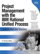 Project Management with the IBM Rational Unified Process: Lessons from the Trenches di R. Dennis Gibbs edito da IBM PR