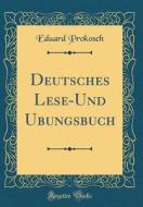 Deutsches Lese-Und Übungsbuch (Classic Reprint) di Eduard Prokosch edito da Forgotten Books