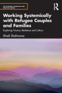 Working Systemically With Refugee Couples And Families di Shadi Shahnavaz edito da Taylor & Francis Ltd