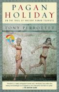 Pagan Holiday: On the Trail of Ancient Roman Tourists di Tony Perrottet edito da RANDOM HOUSE