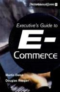 Executive's Guide To E-business di Martin V. Deise, Conrad Nowikow, Patrick King, Amy Wright, PricewaterhouseCoopers LLP edito da John Wiley And Sons Ltd