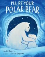 I'll Be Your Polar Bear di Justin Roberts edito da PUTNAM YOUNG READERS