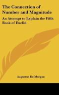 The Connection of Number and Magnitude: An Attempt to Explain the Fifth Book of Euclid di Augustus de Morgan edito da Kessinger Publishing