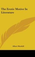 The Erotic Motive In Literature di ALBERT MORDELL edito da Kessinger Publishing