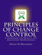 Principles of Change Control: A Handbook for Quality and Regulatory Professionals di MR David N. Muchemu edito da Cgmp University Inc