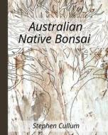 Australian Native Bonsai di Stephen Cullum edito da Blurb