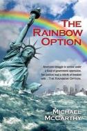 The Rainbow Option: Americans Struggle to Survive Under a Flood of Government Oppression. Two Patriots Lead a Rebirth of Freedom with . . di Michael McCarthy edito da 30 Cubits Press