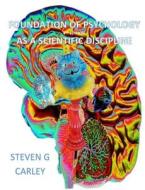 Foundation of Psychology as a Scientific Discipline di Steven G. Carley edito da Sgc Production/Steven Carley