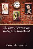 The Faces of Forgiveness: Healing for the Hurts We Feel di David A. Christensen edito da LIGHTNING SOURCE INC